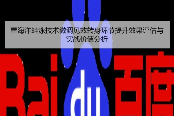 覃海洋蛙泳技术微调见效转身环节提升效果评估与实战价值分析