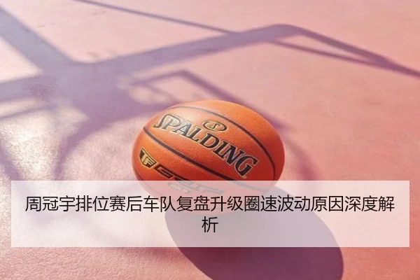 周冠宇排位赛后车队复盘升级圈速波动原因深度解析